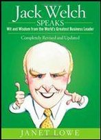 Jack Welch Speaks: Wit And Wisdom From The World's Greatest Business Leader