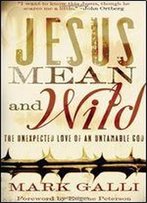 Jesus Mean And Wild: The Unexpected Love Of An Untamable God