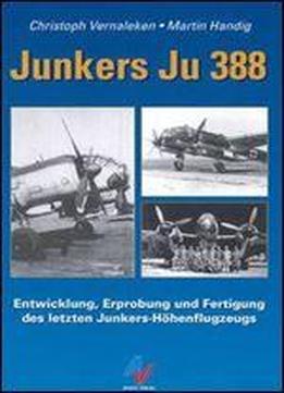 Junkers Ju 388: Entwicklung, Erprobung Und Fertigung Des Letzten Junkers-hohenflugzeugs