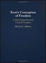 Kant's Conception Of Freedom: A Developmental And Critical Analysis