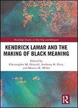 Kendrick Lamar And The Making Of Black Meaning