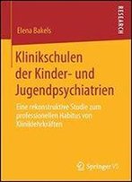 Klinikschulen Der Kinder- Und Jugendpsychiatrien: Eine Rekonstruktive Studie Zum Professionellen Habitus Von Kliniklehrkraften