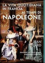 La Vita Quotidiana In Francia Ai Tempi Di Napoleone