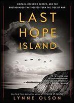 Last Hope Island: Britain, Occupied Europe, And The Brotherhood That Helped Turn The Tide Of War
