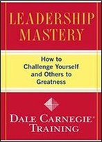 Leadership Mastery: How To Challenge Yourself And Others To Greatness