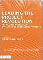 Leading The Project Revolution: Reframing The Human Dynamics Of Successful Projects