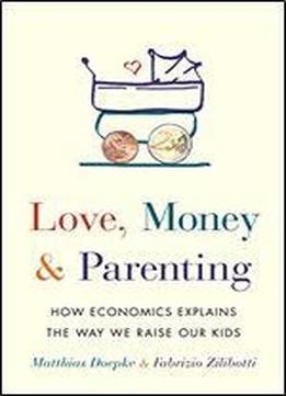 Love, Money, And Parenting: How Economics Explains The Way We Raise Our Kids