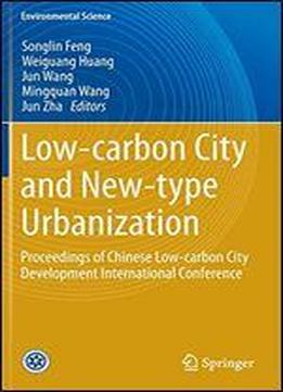 Low-carbon City And New-type Urbanization: Proceedings Of Chinese Low-carbon City Development International Conference (environmental Science And Engineering)
