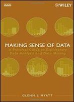 Making Sense Of Data: A Practical Guide To Exploratory Data Analysis And Data Mining