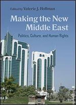 Making The New Middle East: Politics, Culture, And Human Rights