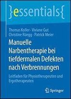 Manuelle Narbentherapie Bei Tiefdermalen Defekten Nach Verbrennungen: Leitfaden Fur Physiotherapeuten Und Ergotherapeuten (Essentials)