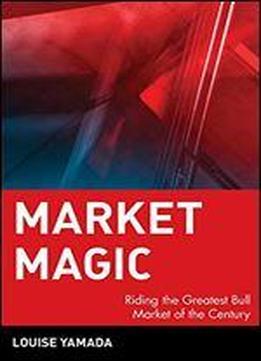 Market Magic: Riding The Greatest Bull Market Of The Century