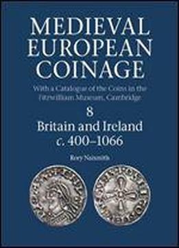 Medieval European Coinage: Volume 8, Britain And Ireland C.400-1066