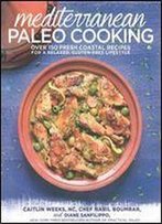 Mediterranean Paleo Cooking: Over 150 Fresh Coastal Recipes For A Relaxed, Gluten-Free Lifestyle