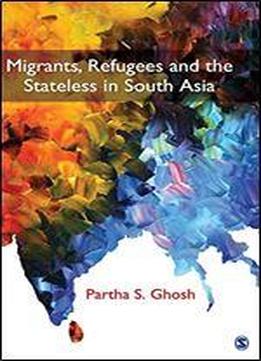 Migrants, Refugees And The Stateless In South Asia