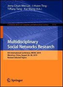 Multidisciplinary Social Networks Research: 6th International Conference, Misnc 2019, Wenzhou, China, August 2628, 2019, Revised Selected Papers (communications In Computer And Information Science)
