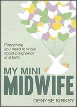 My Mini Midwife: Everything You Need To Know About Pregnancy And Birth