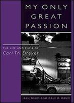 My Only Great Passion: The Life And Films Of Carl Th. Dreyer