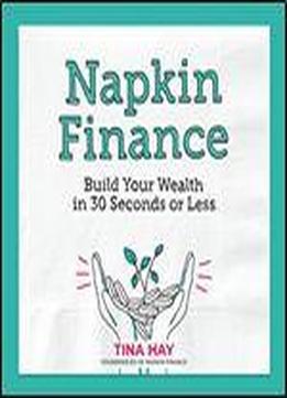 Napkin Finance: Build Your Wealth In 30 Seconds Or Less