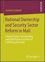National Ownership And Security Sector Reform In Mali: External Actors' Sensemaking And Field Practices In View Of Conflicting Demands