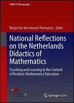 National Reflections On The Netherlands Didactics Of Mathematics: Teaching And Learning In The Context Of Realistic Mathematics Education (icme-13 Monographs)