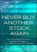 Never Buy Another Stock Again: The Investing Portfolio That Will Preserve Your Wealth And Your Sanity