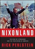 Nixonland: The Rise Of A President And The Fracturing Of America