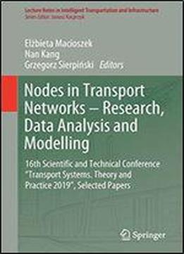 Nodes In Transport Networks - Research, Data Analysis And Modelling: 16th Scientific And Technical Conference 'transport Systems. Theory And Practice ... Transportation And Infrastructure)