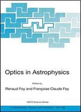 Optics In Astrophysics: Proceedings Of The Nato Advanced Study Institute On Optics In Astrophysics, Cargse, France From 16 To 28 September 2002