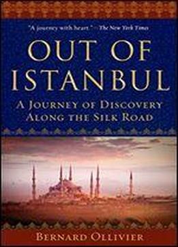 Out Of Istanbul: A Long Walk Of Discovery Along The Silk Road