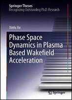 Phase Space Dynamics In Plasma Based Wakefield Acceleration (Springer Theses)