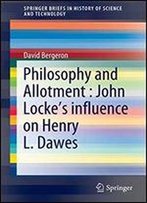 Philosophy And Allotment : John Locke's Influence On Henry L. Dawes (Springerbriefs In History Of Science And Technology)