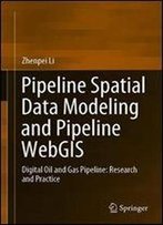 Pipeline Spatial Data Modeling And Pipeline Webgis: Digital Oil And Gas Pipeline: Research And Practice