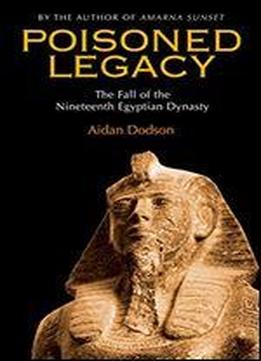 Poisoned Legacy: The Decline And Fall Of The Nineteenth Egyptian Dynasty