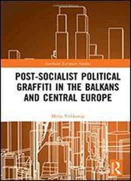 Post-socialist Political Graffiti In The Balkans And Central Europe
