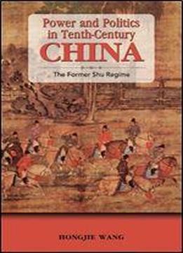 Power And Politics In Tenth-century China: The Former Shu Regime