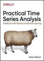 Practical Time Series Analysis: Prediction With Statistics And Machine Learning