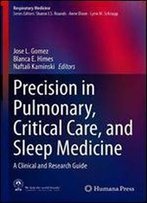 Precision In Pulmonary, Critical Care, And Sleep Medicine: A Clinical And Research Guide