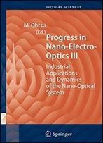 Progress In Nano-Electro Optics Iii: Industrial Applications And Dynamics Of The Nano-Optical System