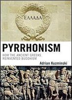 Pyrrhonism: How The Ancient Greeks Reinvented Buddhism