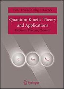Quantum Kinetic Theory And Applications: Electrons, Photons, Phonons