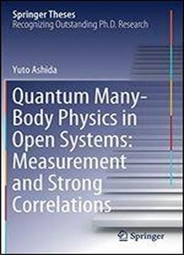 Quantum Many-body Physics In Open Systems: Measurement And Strong Correlations (springer Theses)