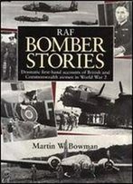 Raf Bomber Stories: Dramatic First-Hand Accounts Of British And Commonwealth Airmen In World War 2