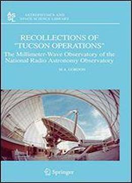 Recollections Of 'tucson Operations': The Millimeter-wave Observatory Of The National Radio Astronomy Observatory