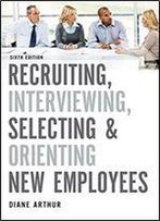 Recruiting, Interviewing, Selecting, And Orienting New Employees