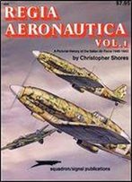Regia Aeronautica, Vol. 1: A Pictorial History Of The Italian Air Force 1940-1943 (Squadron/Signal Publications 6008)