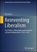 Reinventing Liberalism: The Politics, Philosophy And Economics Of Early Neoliberalism (1920-1947)