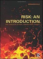 Risk: An Introduction : The Concepts Of Risk, Danger And Chance