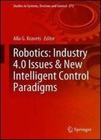 Robotics: Industry 4.0 Issues & New Intelligent Control Paradigms (Studies In Systems, Decision And Control)