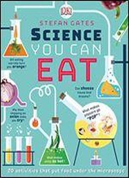 Science You Can Eat: Edible Experiments For Hungry Minds